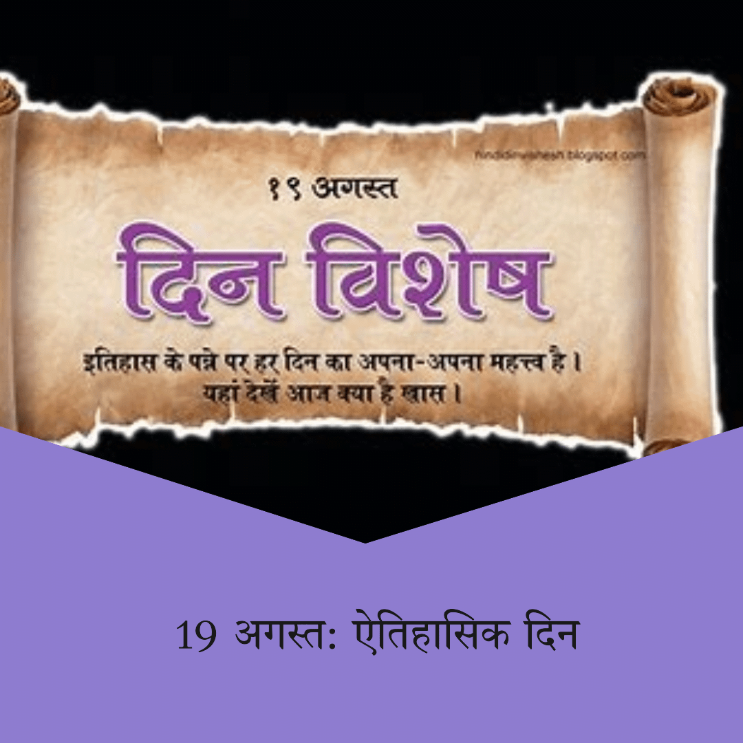 19 अगस्त को घटी ऐतिहासिक घटनाएँ: 19 अगस्त को घटी ऐतिहासिक घटनाएँ: