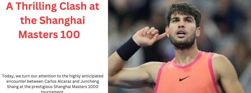 Alcaraz vs. Shang: A Thrilling Clash at the Shanghai Masters 1000 Alcaraz vs. Shang: A Thrilling Clash at the Shanghai Masters 1000